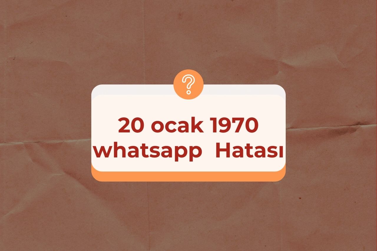 20 ocak 1970 whatsapp durumu Nasıl Düzeltilir?