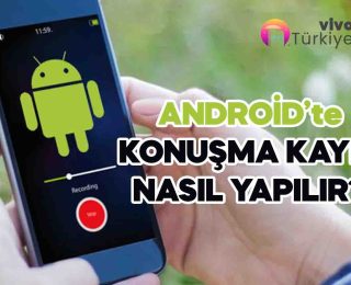 Android konuşma kaydı nasıl yapılır?