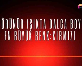 Görünür Işıkta Dalga Boyu En Büyük Renk: Kırmızı