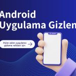 Android Uygulama Gizleme Rehberi