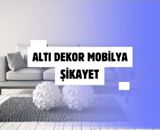 Altı Dekor Mobilya Şikayet ve Yorumları 2024