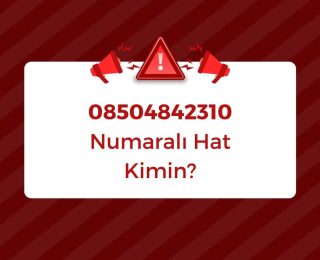 08504842310 Numaralı Hat Kimin?